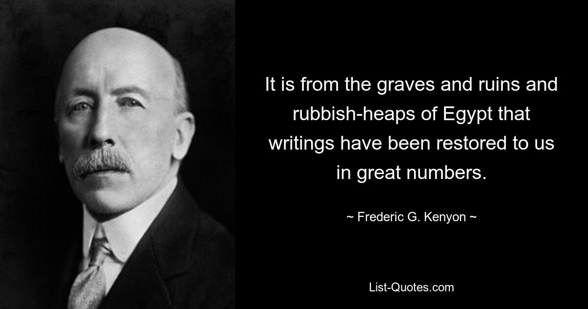 Именно из могил, руин и свалок Египта до нас дошли письмена в большом количестве. — © Фредерик Г. Кеньон 