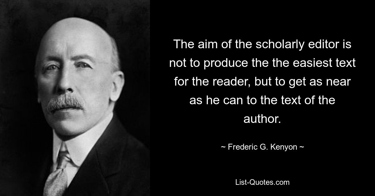 Задача научного редактора не в том, чтобы дать читателю самый легкий текст, а в том, чтобы максимально приблизиться к тексту автора. — © Фредерик Г. Кеньон 