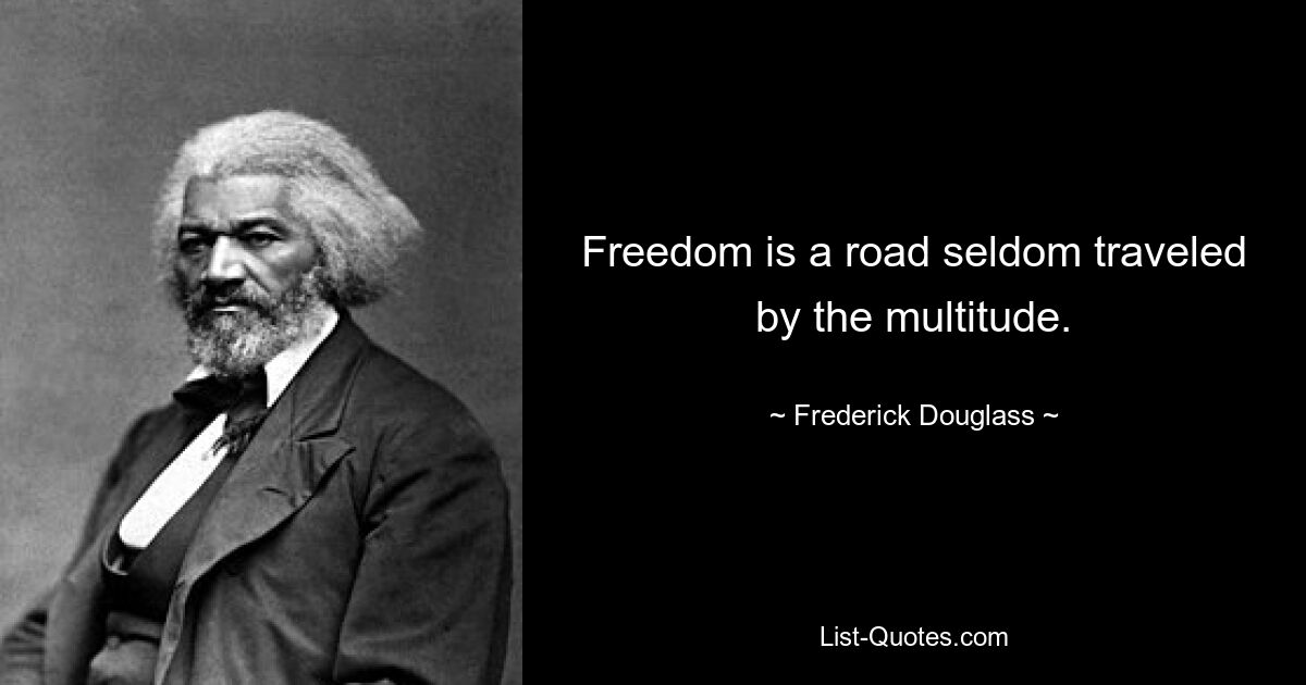 Freedom is a road seldom traveled by the multitude. — © Frederick Douglass