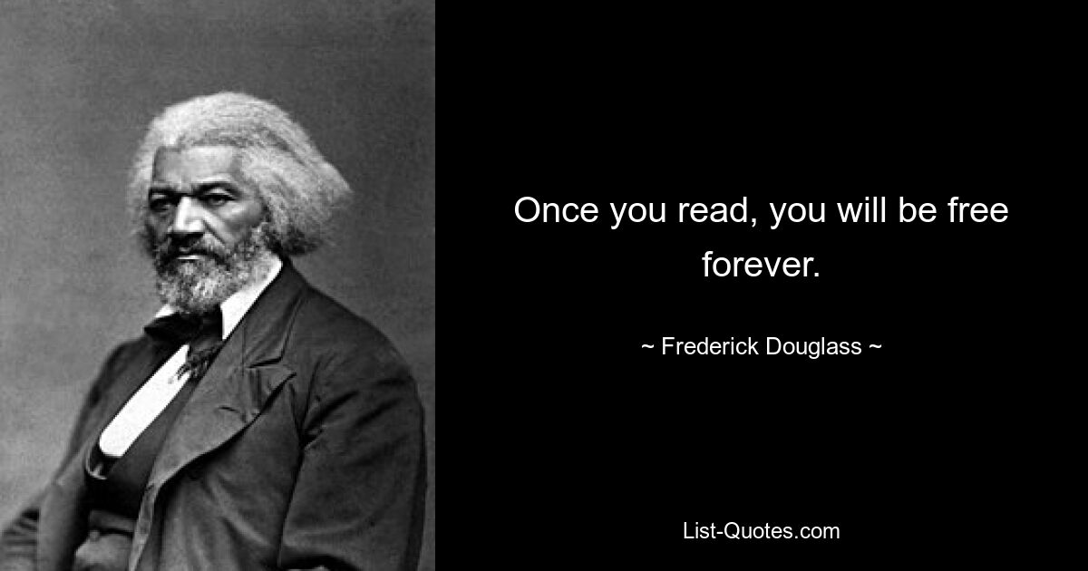 Once you read, you will be free forever. — © Frederick Douglass