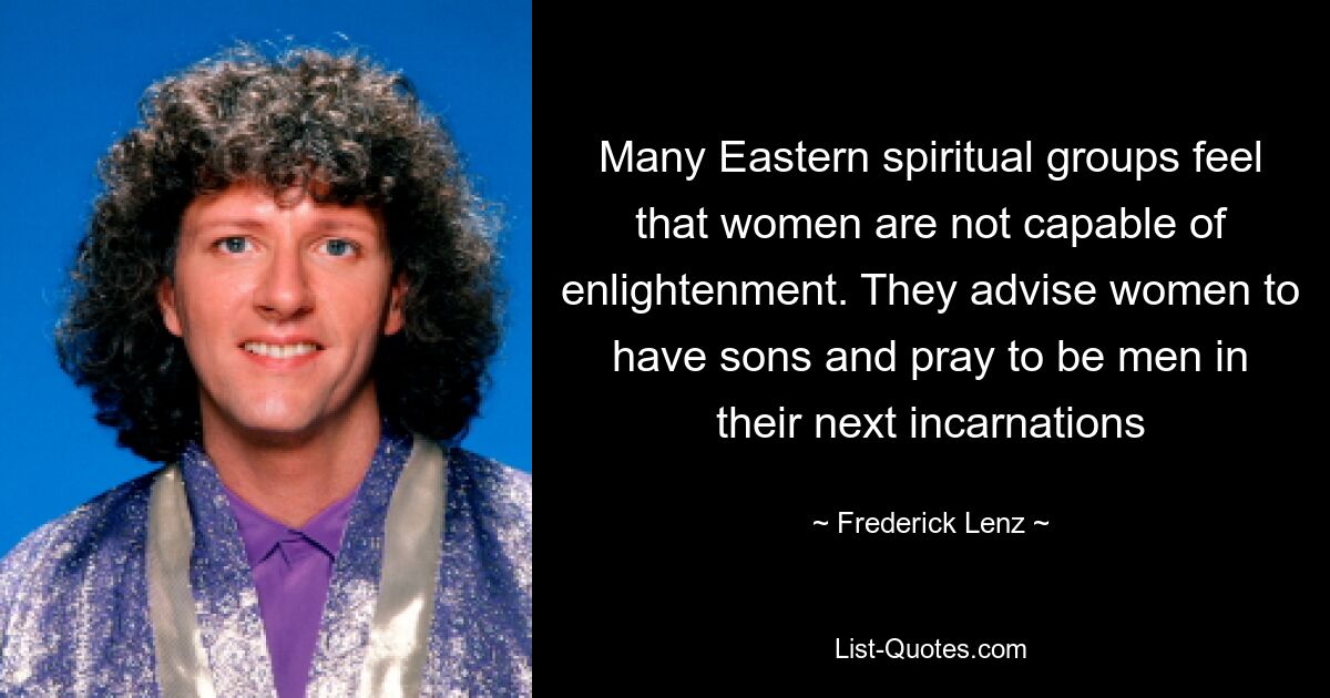 Many Eastern spiritual groups feel that women are not capable of enlightenment. They advise women to have sons and pray to be men in their next incarnations — © Frederick Lenz