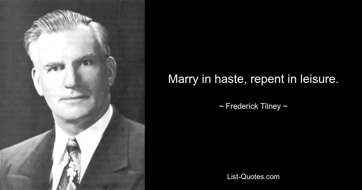 Marry in haste, repent in leisure. — © Frederick Tilney