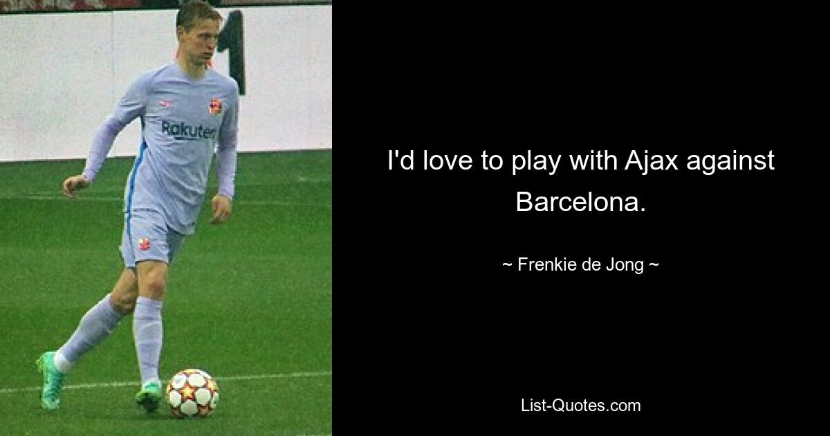 I'd love to play with Ajax against Barcelona. — © Frenkie de Jong