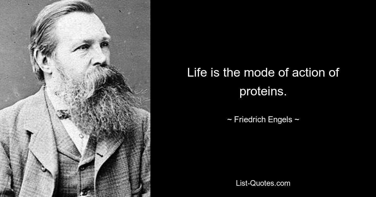 Life is the mode of action of proteins. — © Friedrich Engels