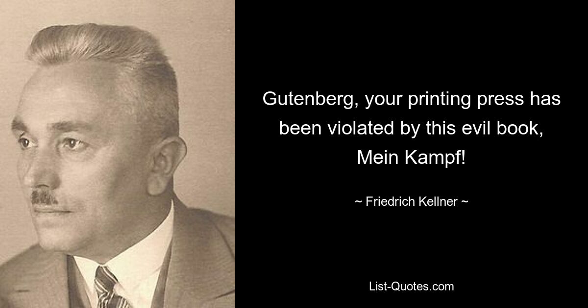 Gutenberg, your printing press has been violated by this evil book, Mein Kampf! — © Friedrich Kellner