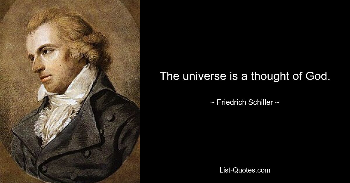 The universe is a thought of God. — © Friedrich Schiller