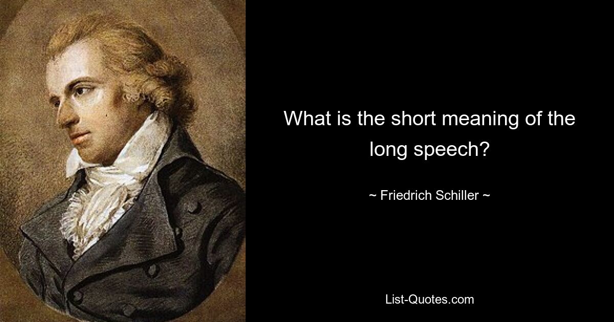 What is the short meaning of the long speech? — © Friedrich Schiller