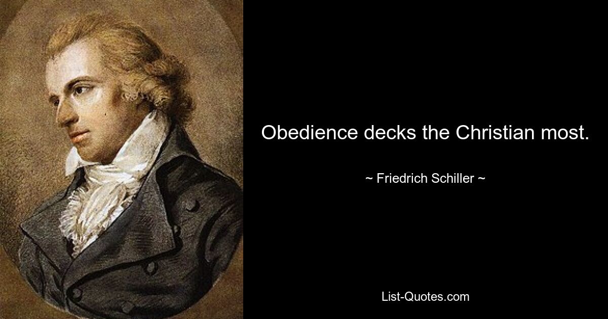 Obedience decks the Christian most. — © Friedrich Schiller