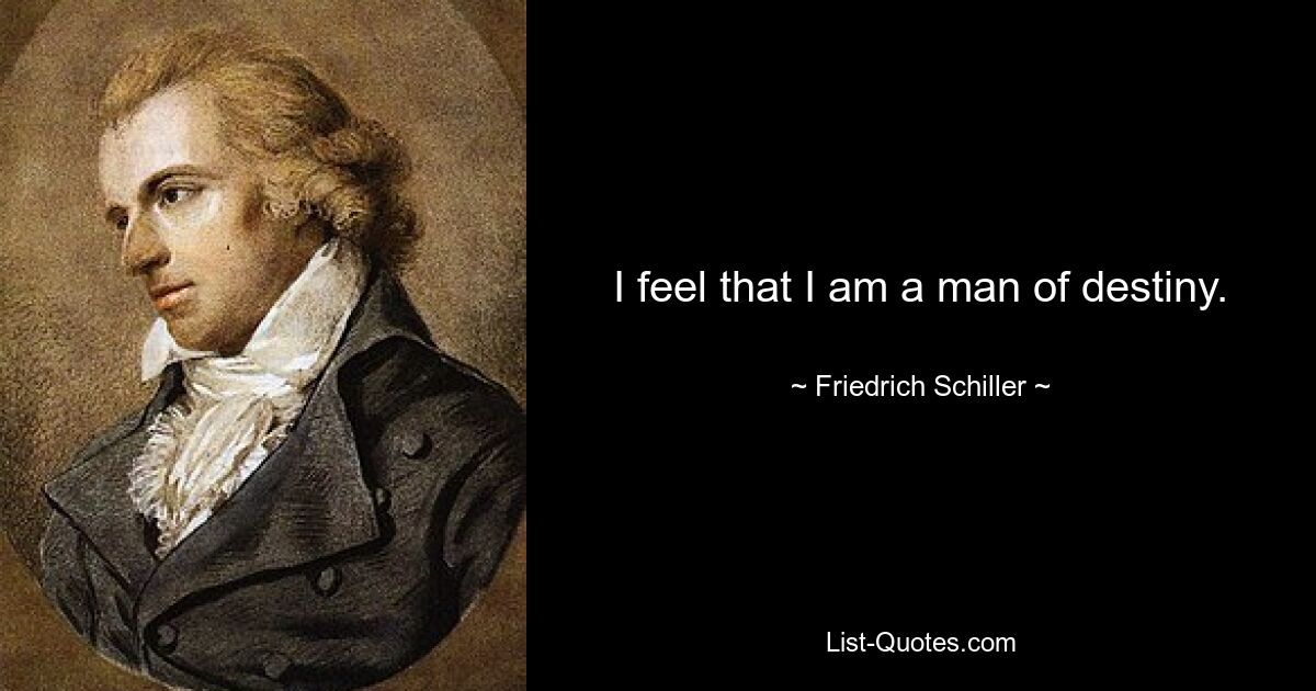 I feel that I am a man of destiny. — © Friedrich Schiller