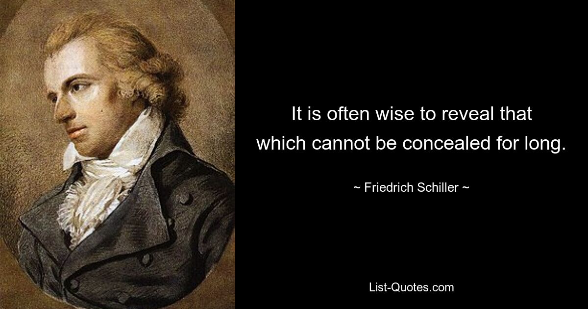 Часто бывает мудро раскрыть то, что невозможно долго скрывать. — © Фридрих Шиллер