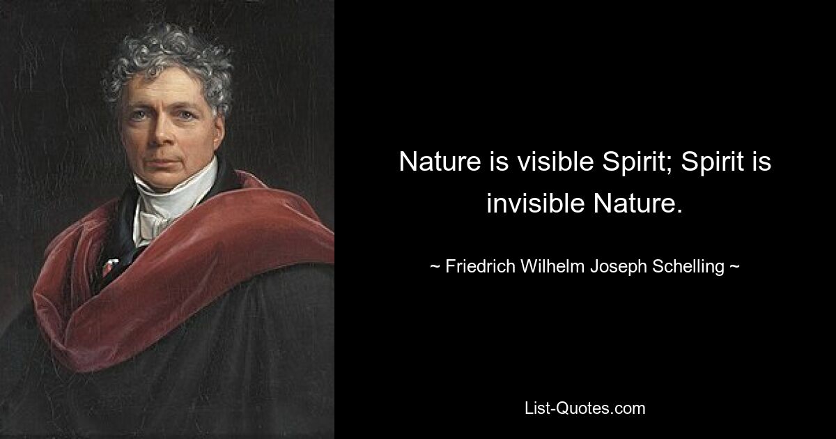 Nature is visible Spirit; Spirit is invisible Nature. — © Friedrich Wilhelm Joseph Schelling