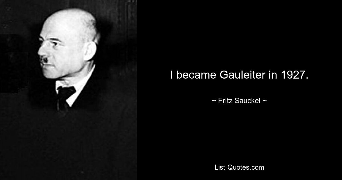 I became Gauleiter in 1927. — © Fritz Sauckel