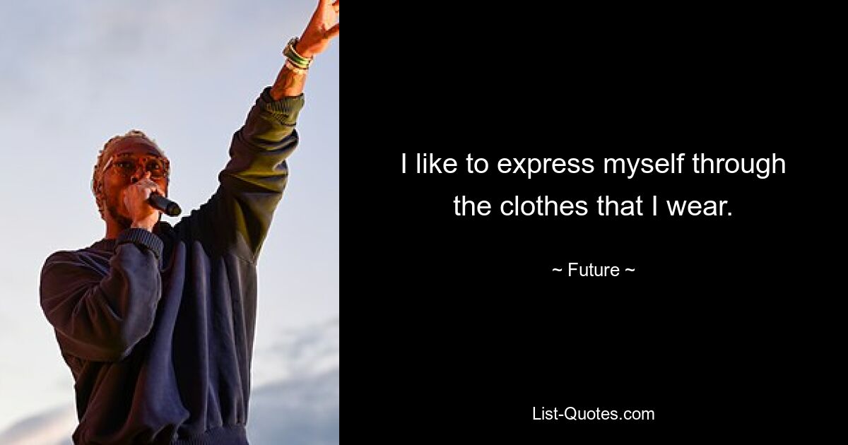 I like to express myself through the clothes that I wear. — © Future