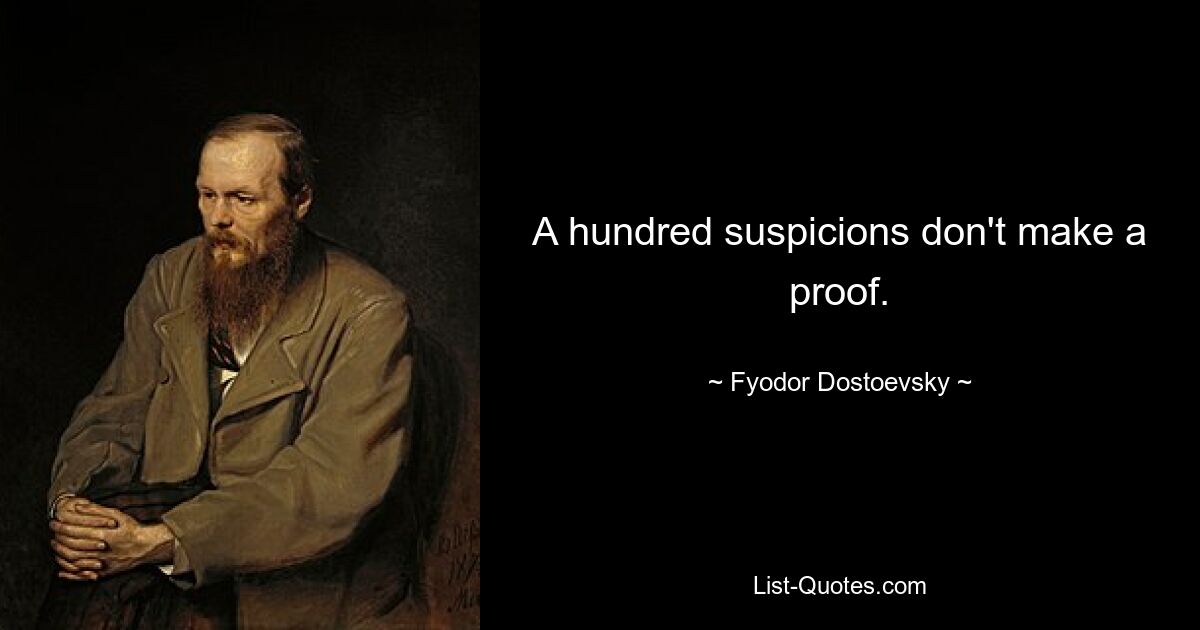 A hundred suspicions don't make a proof. — © Fyodor Dostoevsky