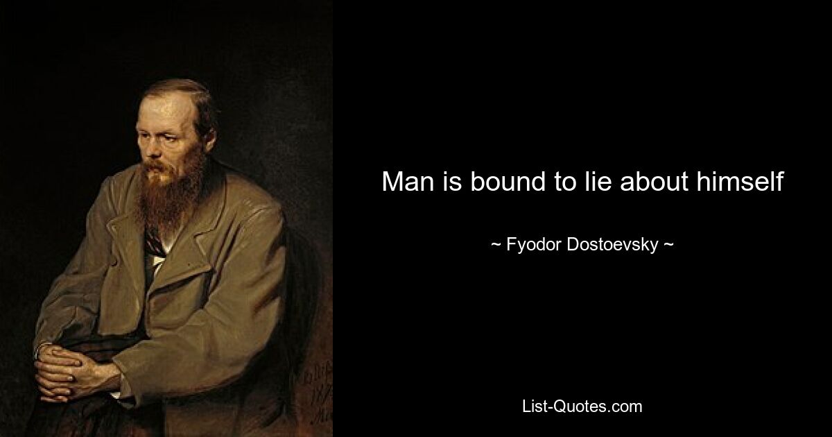 Man is bound to lie about himself — © Fyodor Dostoevsky