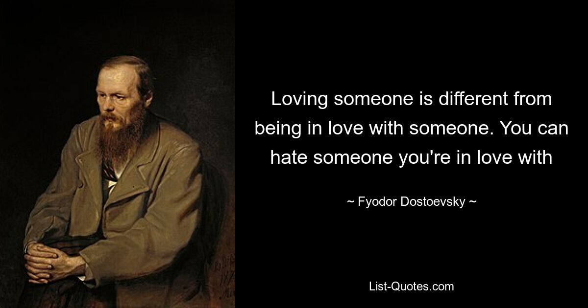 Loving someone is different from being in love with someone. You can hate someone you're in love with — © Fyodor Dostoevsky