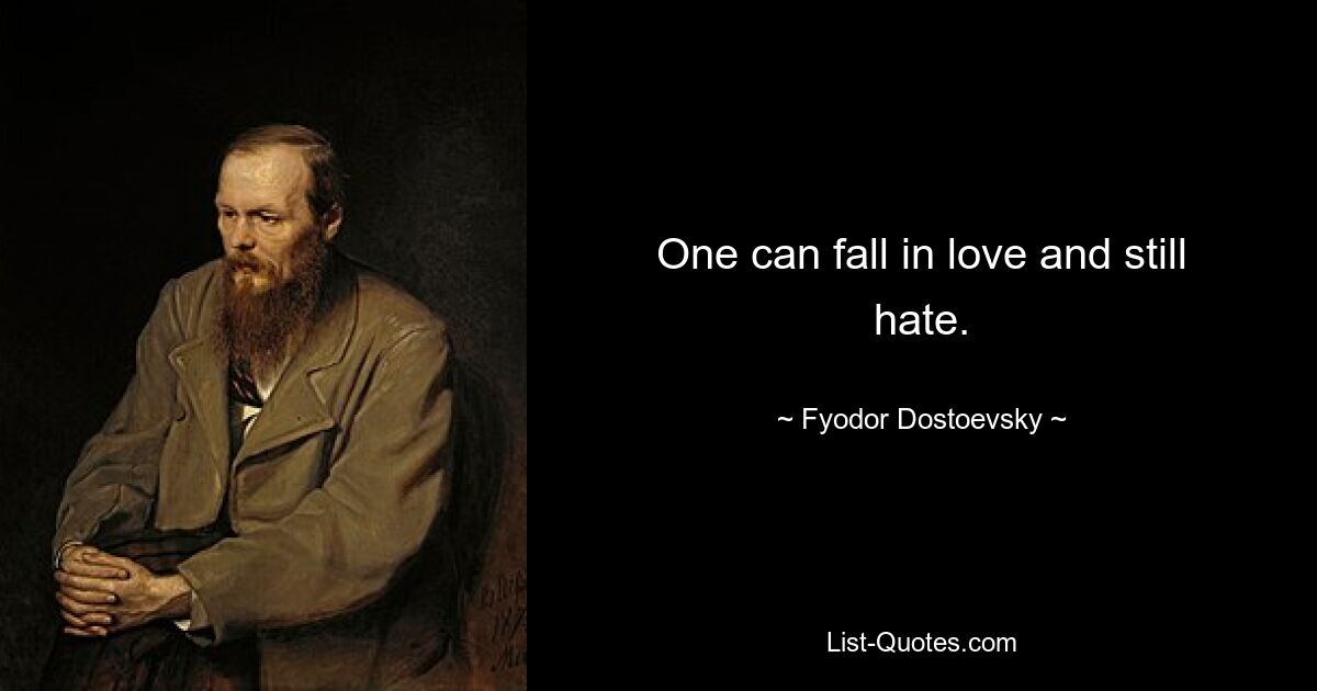 One can fall in love and still hate. — © Fyodor Dostoevsky