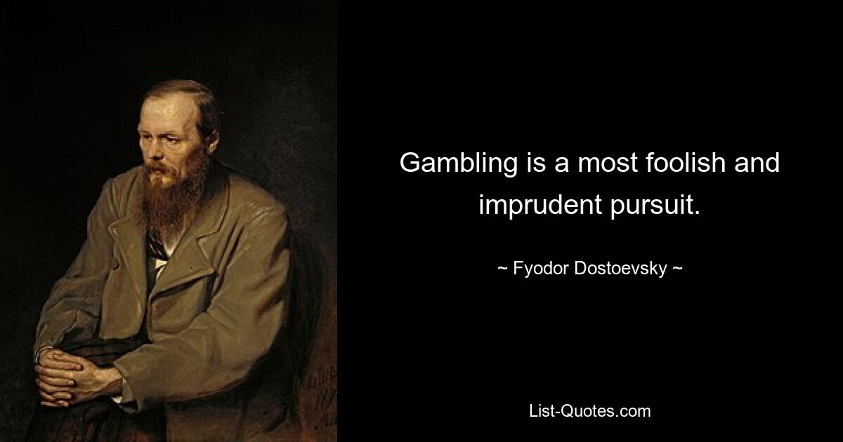 Gambling is a most foolish and imprudent pursuit. — © Fyodor Dostoevsky