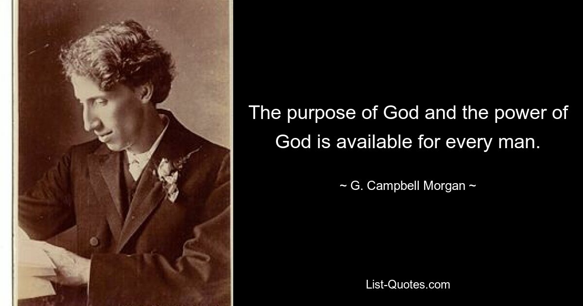 The purpose of God and the power of God is available for every man. — © G. Campbell Morgan