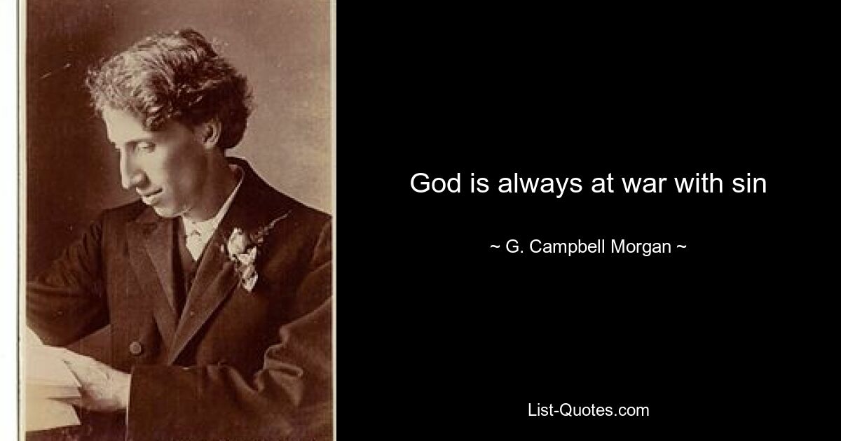 God is always at war with sin — © G. Campbell Morgan