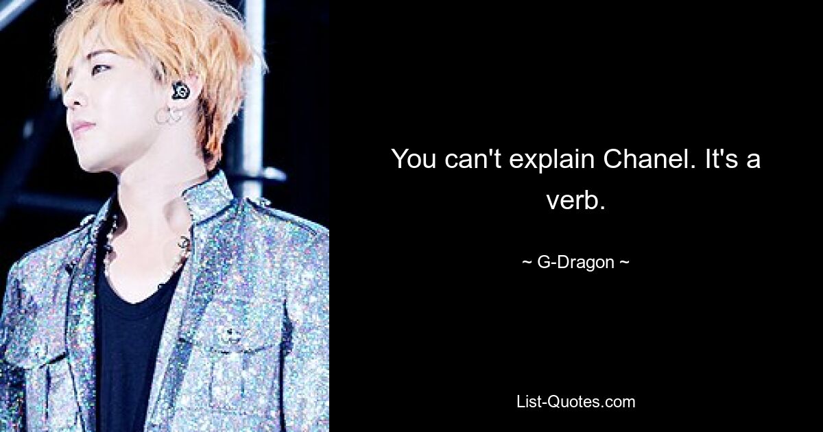 You can't explain Chanel. It's a verb. — © G-Dragon