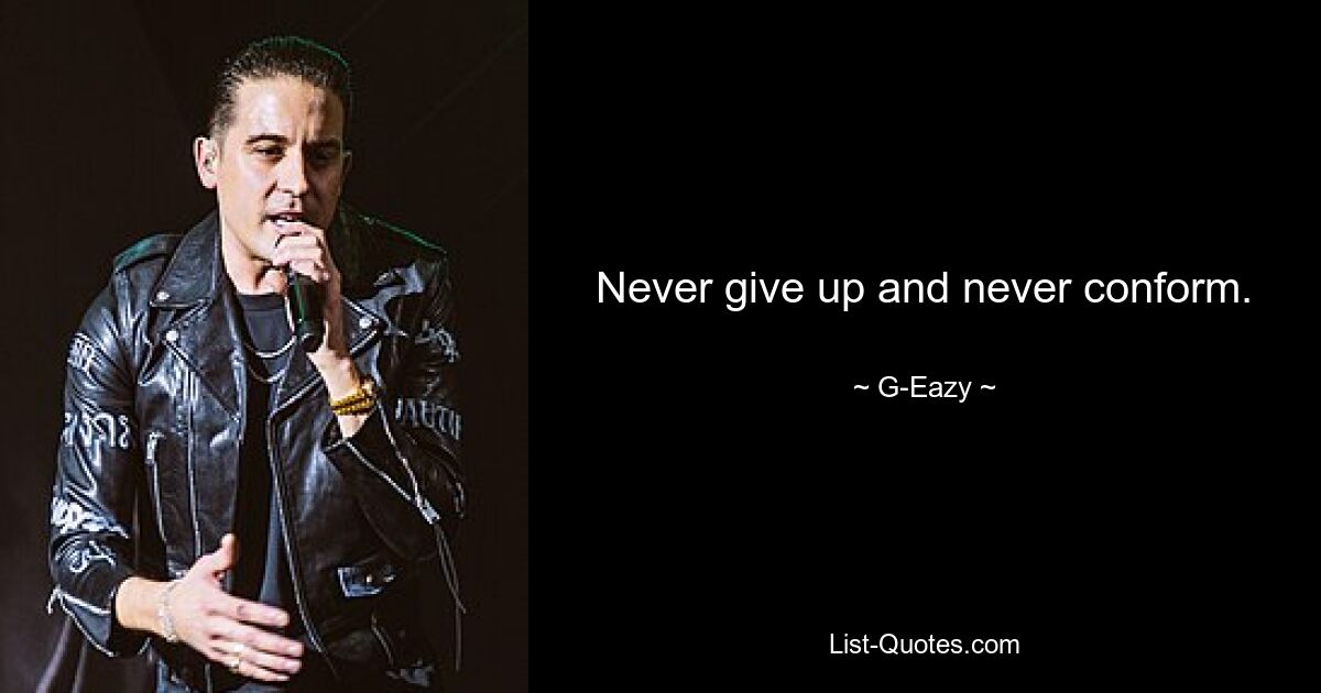 Never give up and never conform. — © G-Eazy