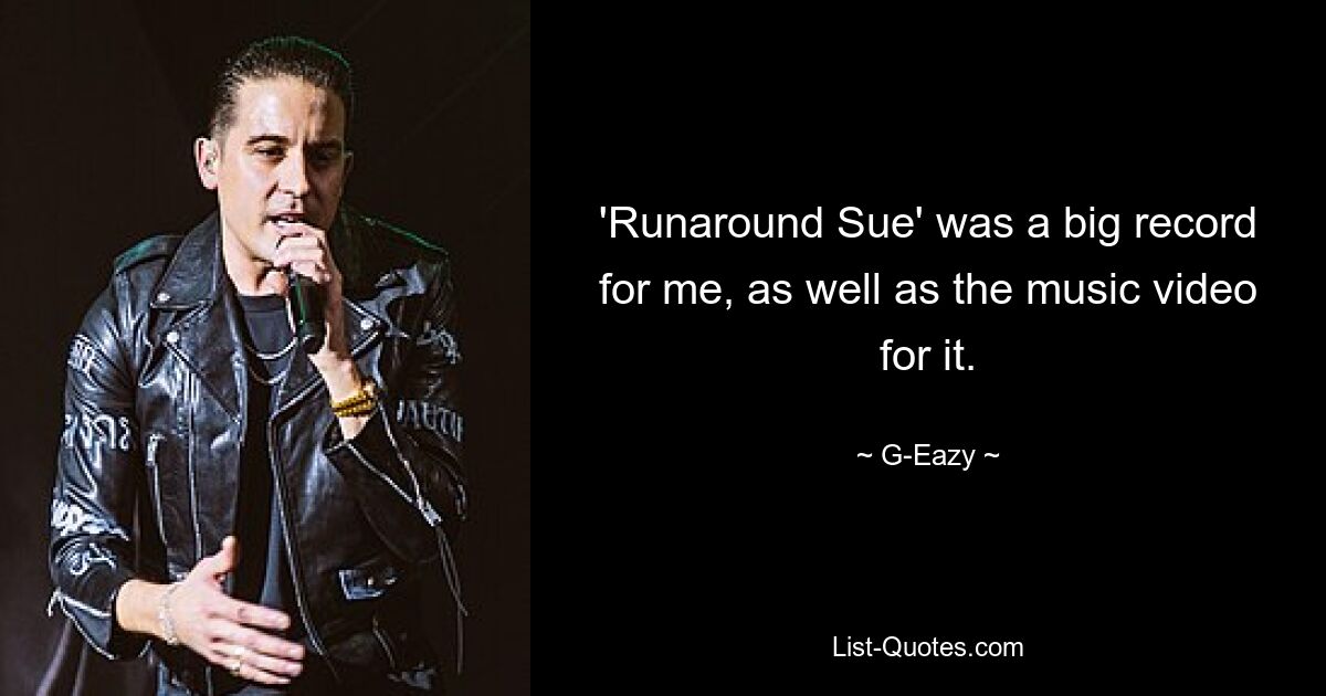 'Runaround Sue' was a big record for me, as well as the music video for it. — © G-Eazy