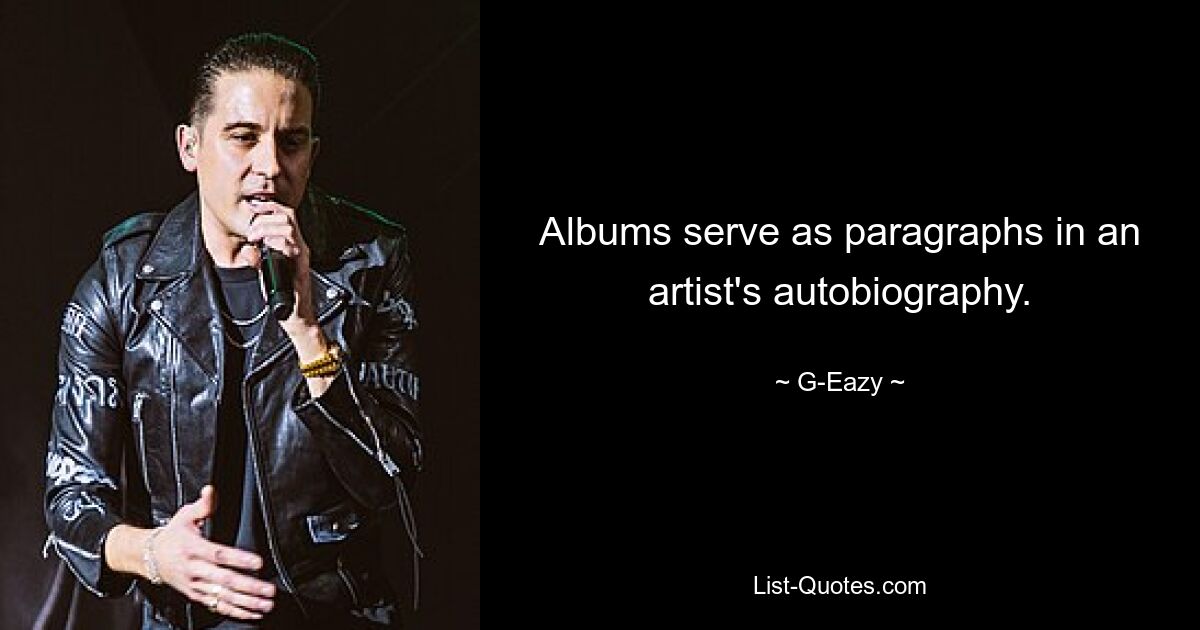 Albums serve as paragraphs in an artist's autobiography. — © G-Eazy