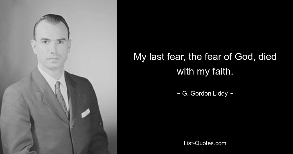 My last fear, the fear of God, died with my faith. — © G. Gordon Liddy