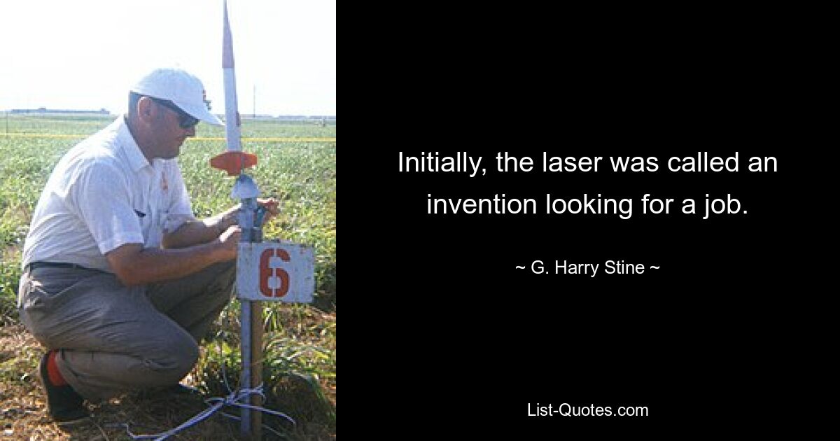 Initially, the laser was called an invention looking for a job. — © G. Harry Stine