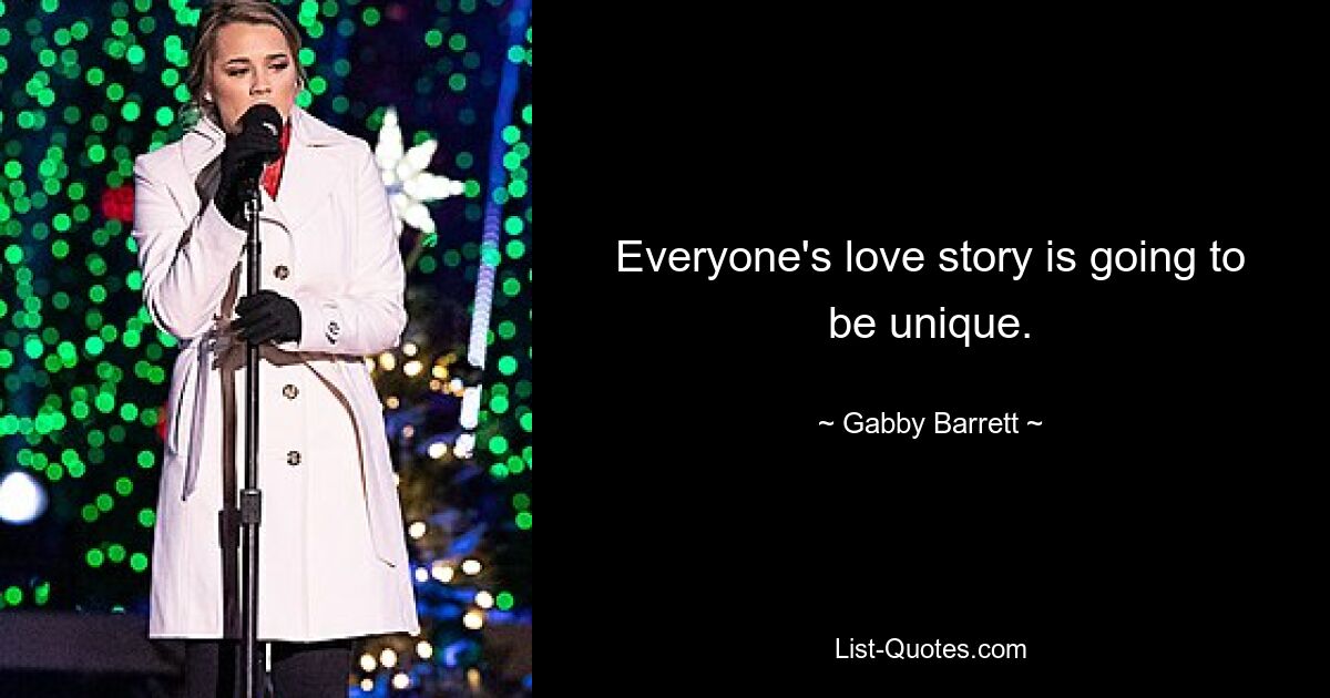 Everyone's love story is going to be unique. — © Gabby Barrett