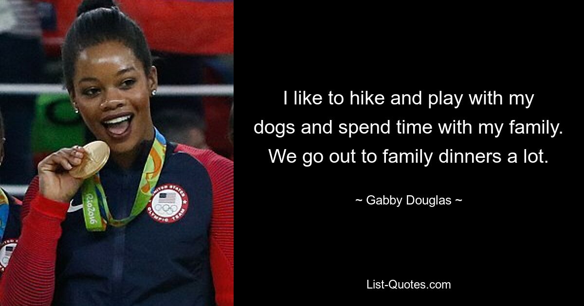 Ich gehe gerne wandern, spiele mit meinen Hunden und verbringe Zeit mit meiner Familie. Wir gehen oft zum Familienessen. — © Gabby Douglas 