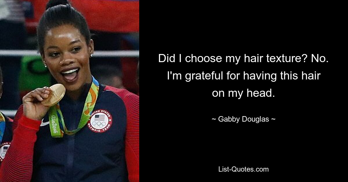 Did I choose my hair texture? No. I'm grateful for having this hair on my head. — © Gabby Douglas