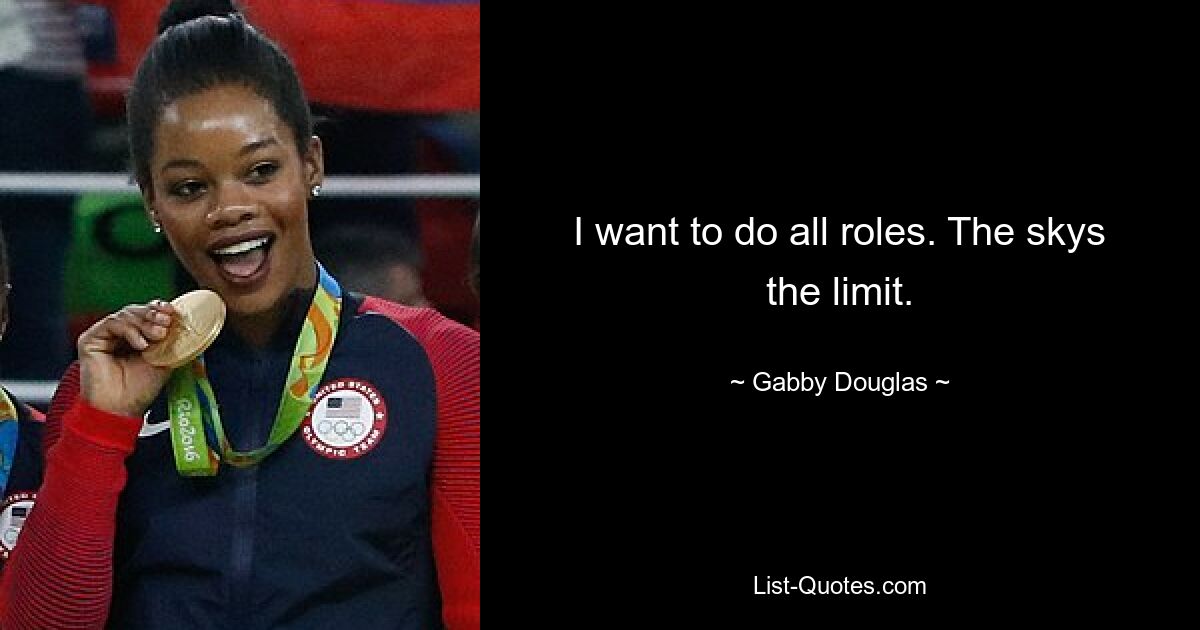 I want to do all roles. The skys the limit. — © Gabby Douglas