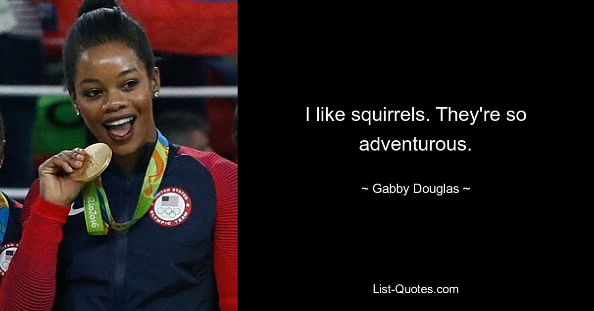 I like squirrels. They're so adventurous. — © Gabby Douglas