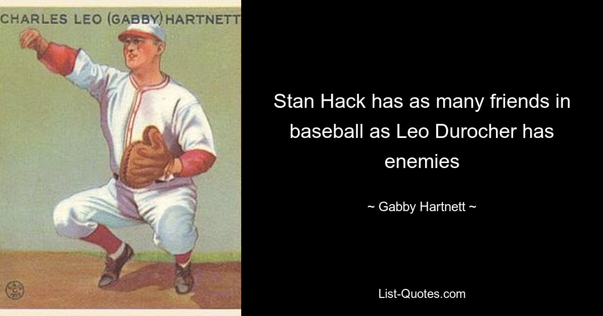 Stan Hack has as many friends in baseball as Leo Durocher has enemies — © Gabby Hartnett