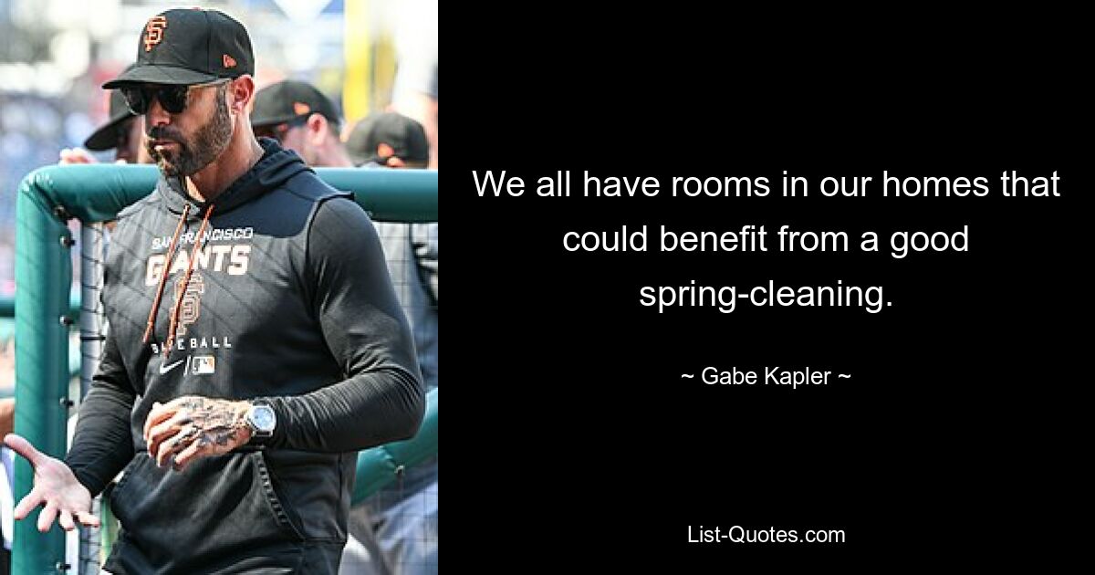 We all have rooms in our homes that could benefit from a good spring-cleaning. — © Gabe Kapler