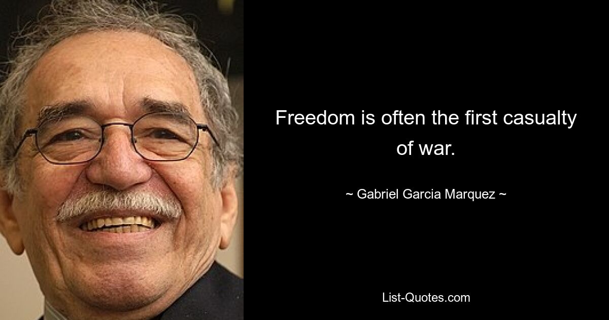 Freedom is often the first casualty of war. — © Gabriel Garcia Marquez