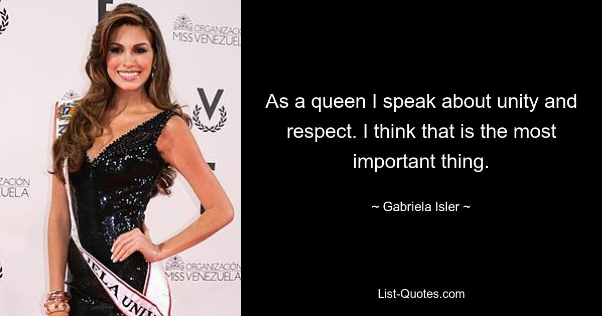 As a queen I speak about unity and respect. I think that is the most important thing. — © Gabriela Isler