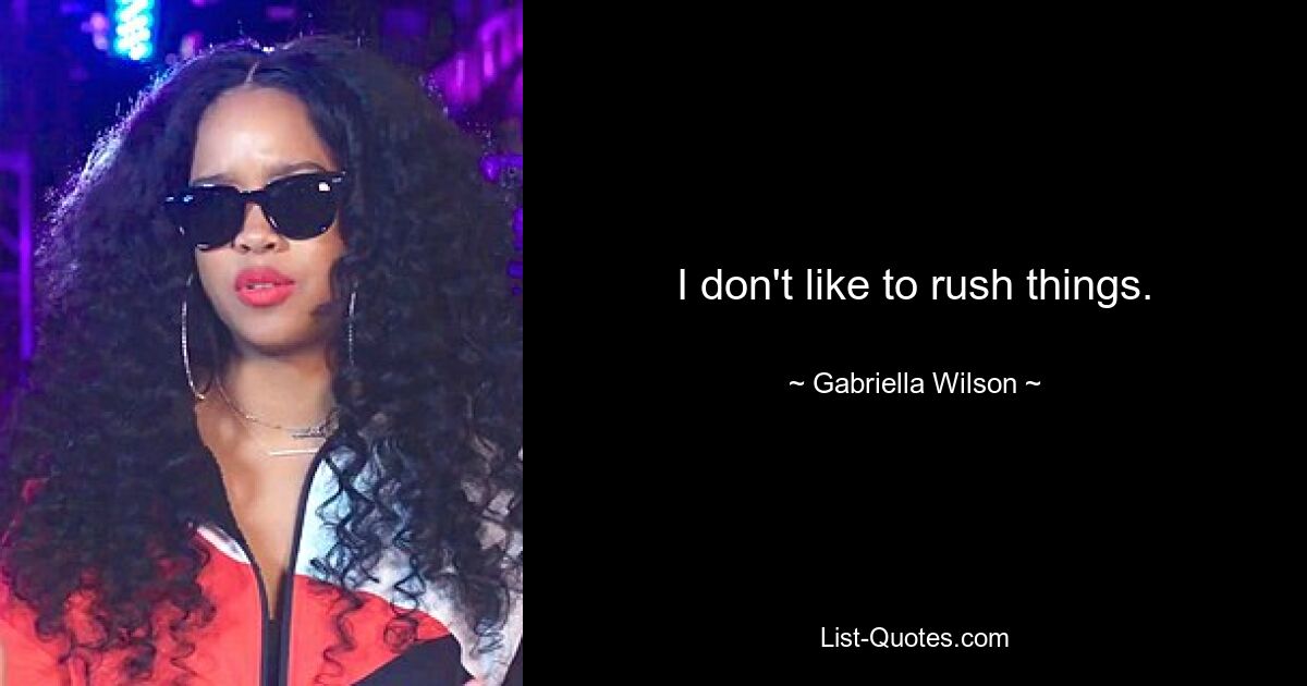 I don't like to rush things. — © Gabriella Wilson