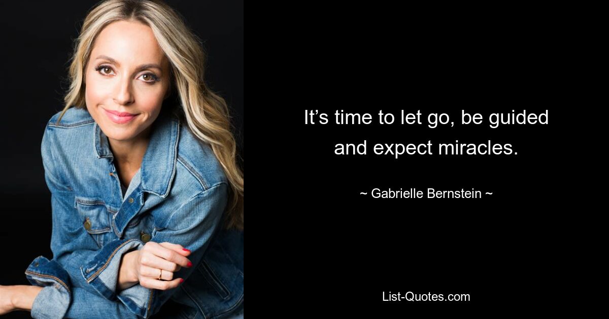 It’s time to let go, be guided and expect miracles. — © Gabrielle Bernstein