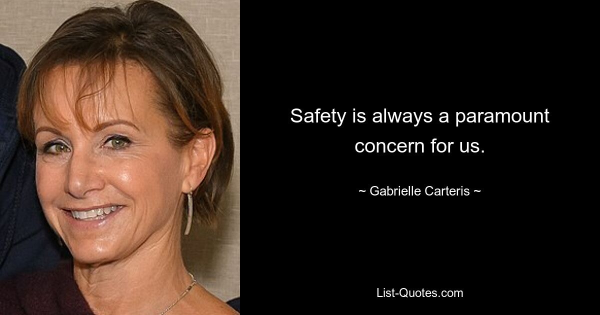 Safety is always a paramount concern for us. — © Gabrielle Carteris