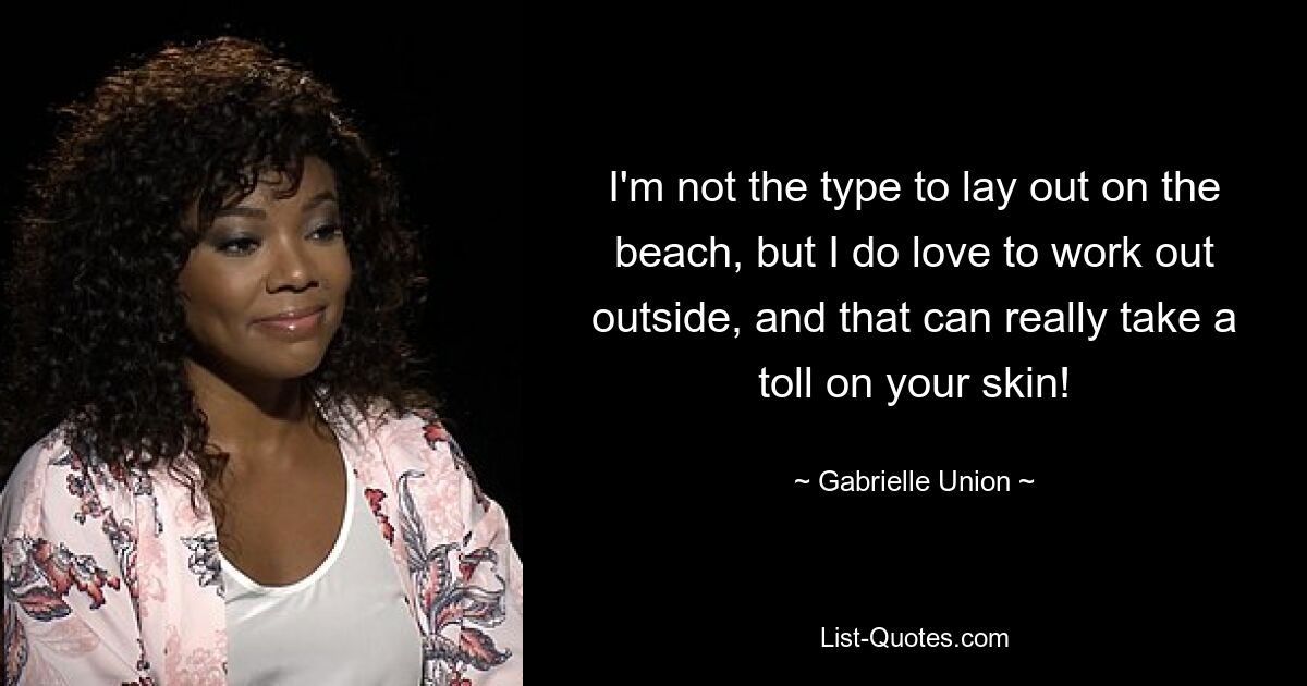 I'm not the type to lay out on the beach, but I do love to work out outside, and that can really take a toll on your skin! — © Gabrielle Union