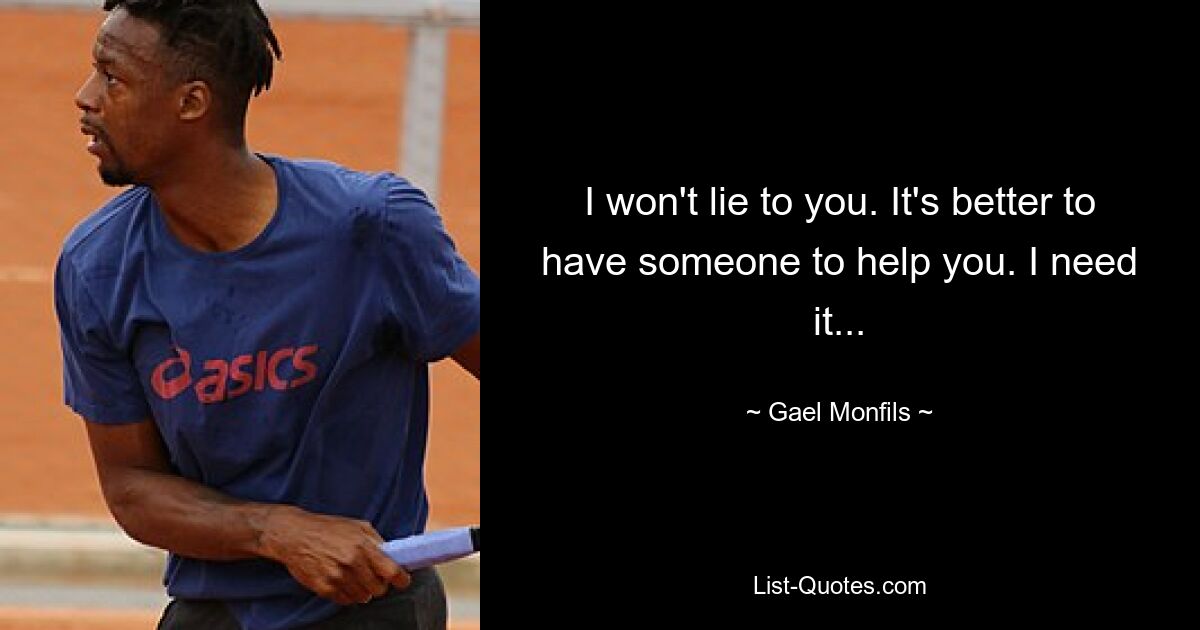 I won't lie to you. It's better to have someone to help you. I need it... — © Gael Monfils