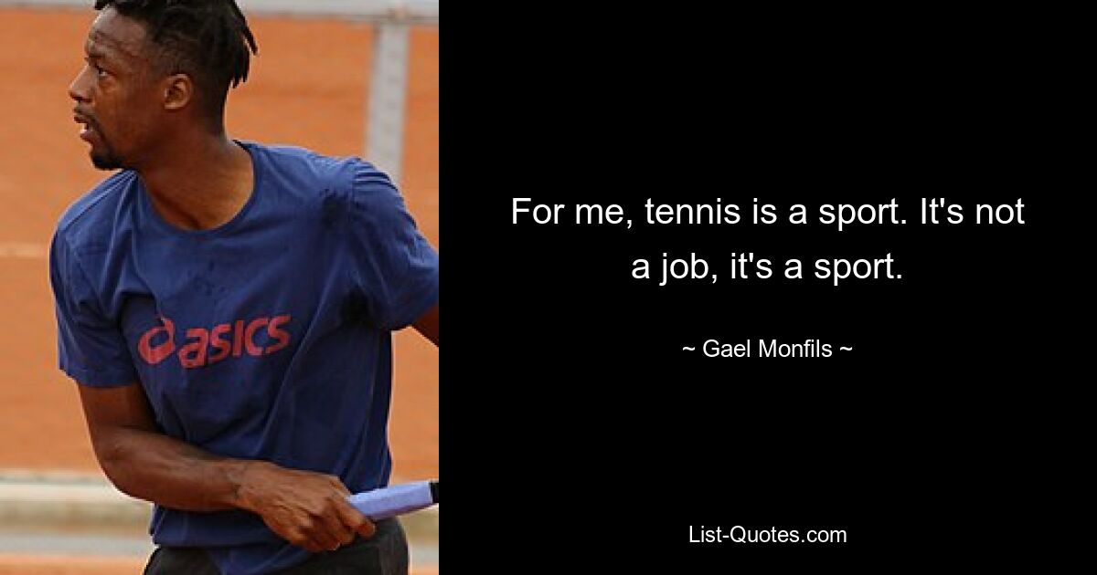 For me, tennis is a sport. It's not a job, it's a sport. — © Gael Monfils