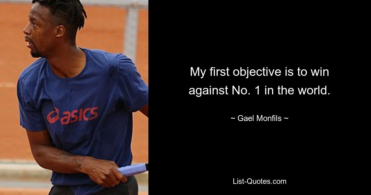 My first objective is to win against No. 1 in the world. — © Gael Monfils