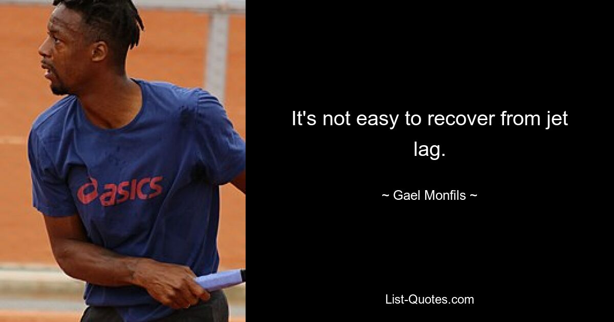 It's not easy to recover from jet lag. — © Gael Monfils