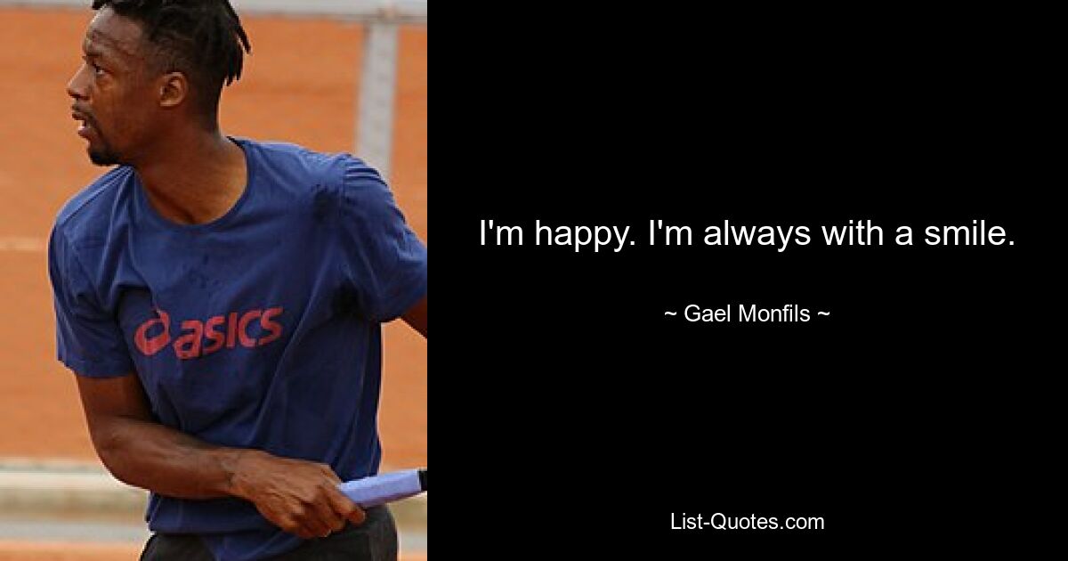 I'm happy. I'm always with a smile. — © Gael Monfils