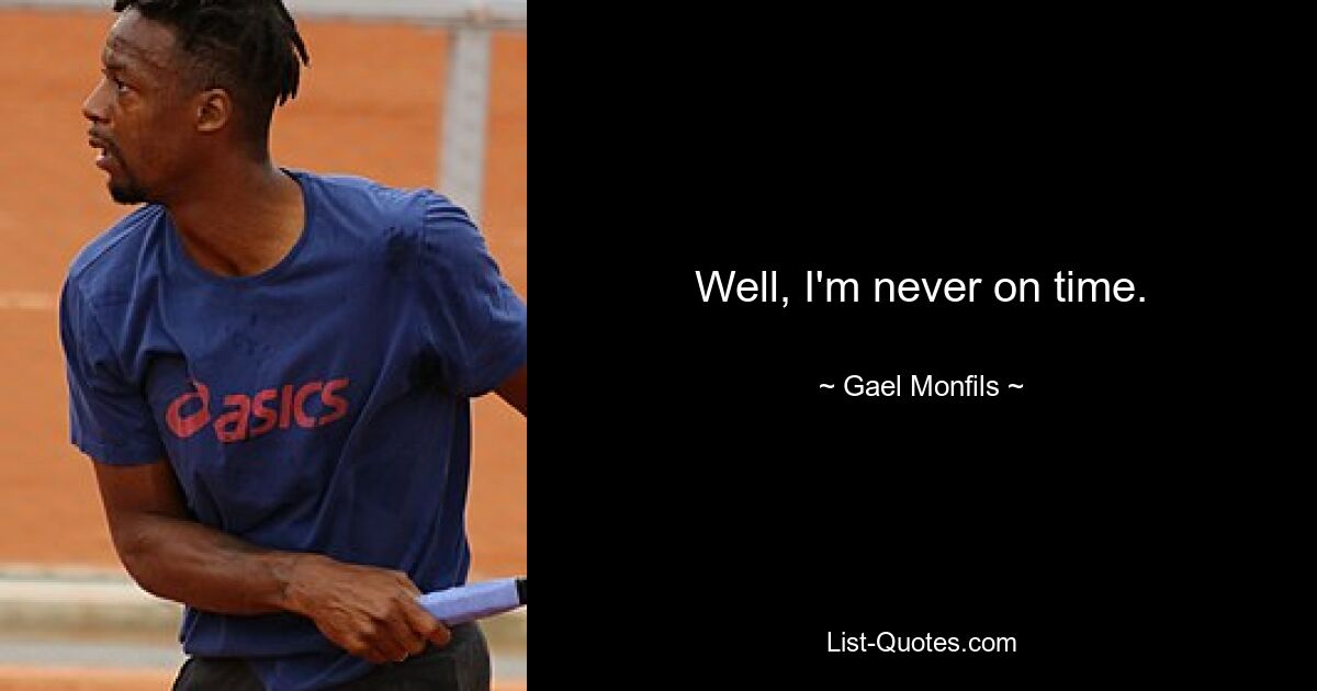 Well, I'm never on time. — © Gael Monfils