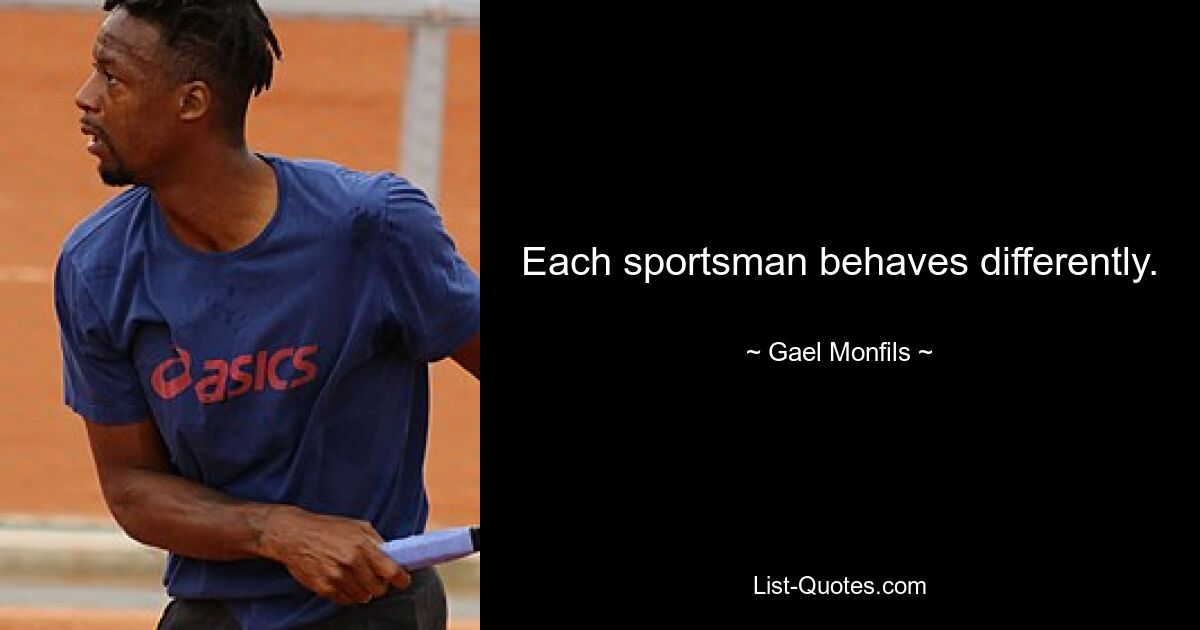 Each sportsman behaves differently. — © Gael Monfils